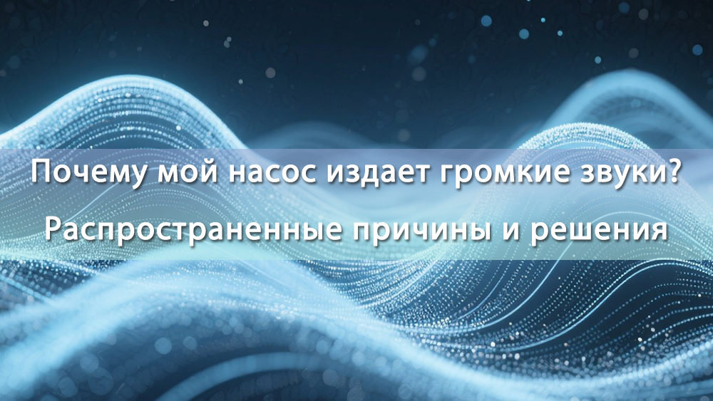 Почему мой насос издает громкие звуки? Распространенные причины и решения