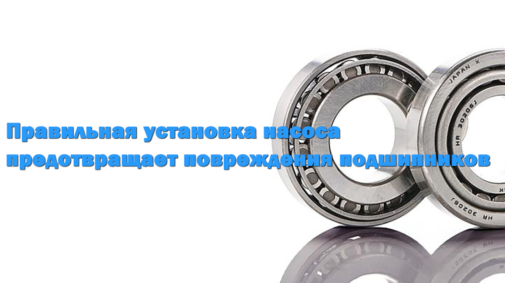 Почему правильная установка насоса предотвращает повреждение подшипников